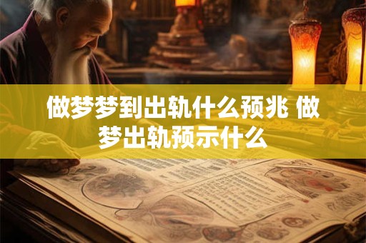 做梦梦到出轨什么预兆 做梦出轨预示什么