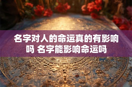 名字对人的命运真的有影响吗 名字能影响命运吗