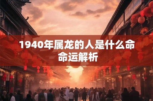1940年属龙的人是什么命 命运解析