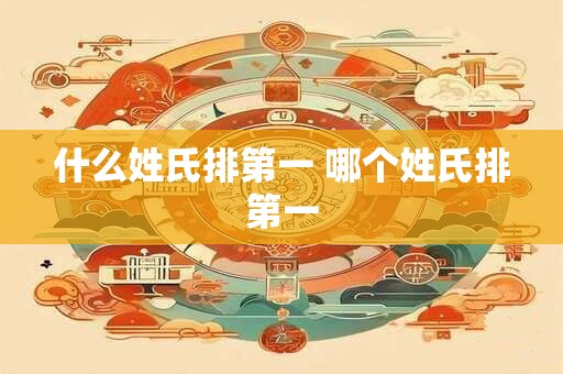 什么姓氏排第一 哪个姓氏排第一