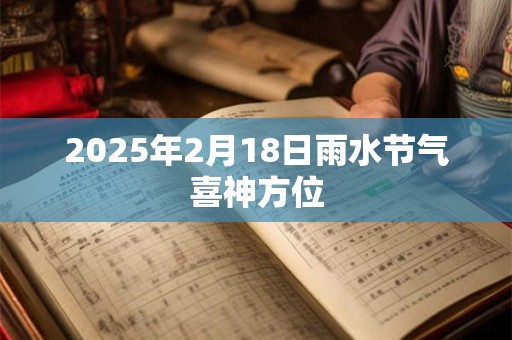 2025年2月18日雨水节气喜神方位