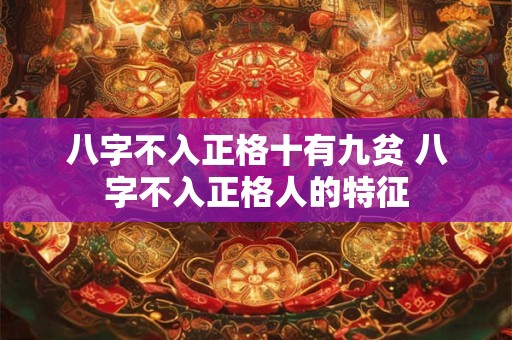八字不入正格十有九贫 八字不入正格人的特征