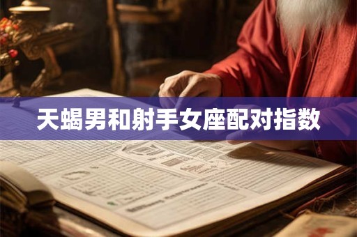 天蝎男和射手女座配对指数