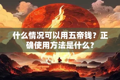 什么情况可以用五帝钱？正确使用方法是什么？