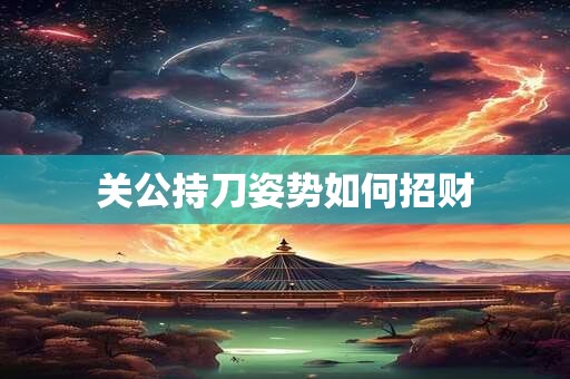 关公持刀姿势如何招财