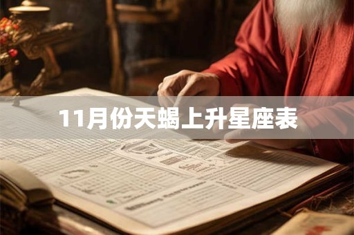 11月份天蝎上升星座表 11月份天蝎上升星座表