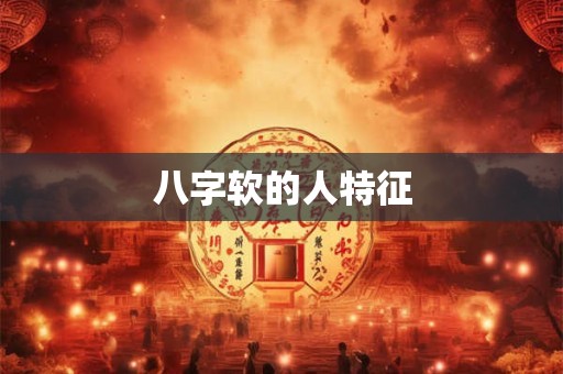 八字软的人特征