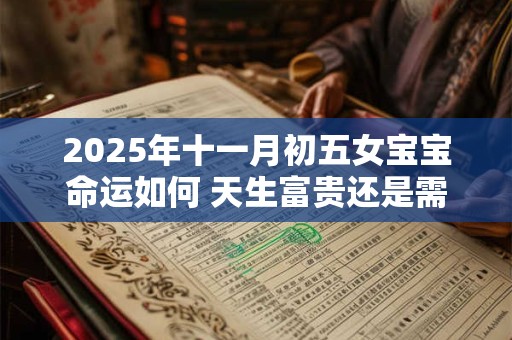 2025年十一月初五女宝宝命运如何 天生富贵还是需后天努力