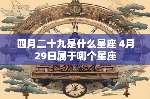 四月二十九是什么星座 4月29日属于哪个星座