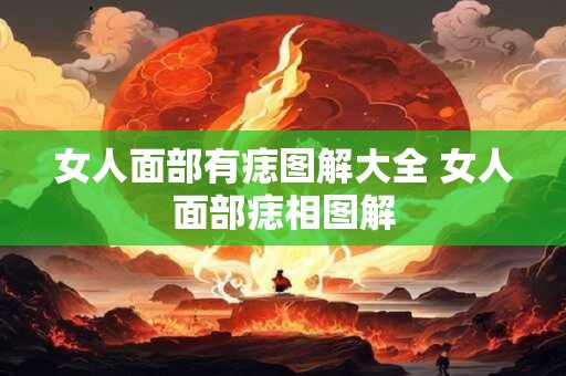 女人面部有痣图解大全 女人面部痣相图解