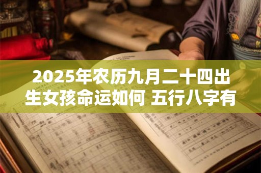 2025年农历九月二十四出生女孩命运如何 五行八字有啥玄机