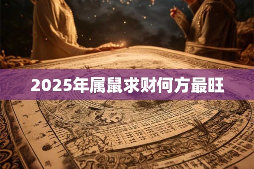 2025年属鼠求财何方最旺