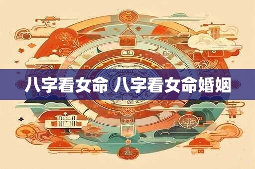 八字看女命 八字看女命婚姻