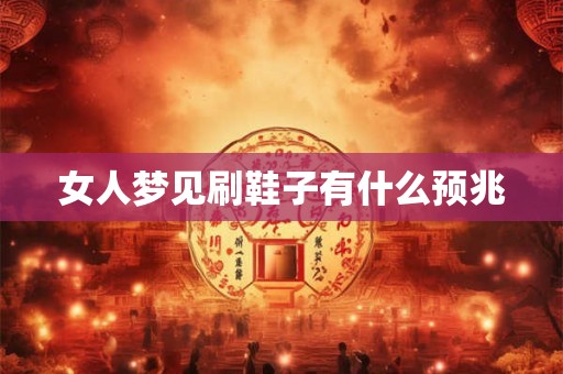 女人梦见刷鞋子有什么预兆