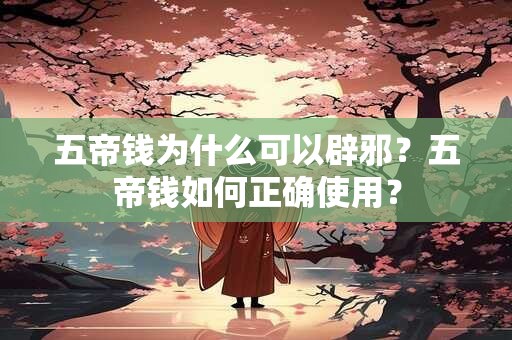 五帝钱为什么可以辟邪？五帝钱如何正确使用？