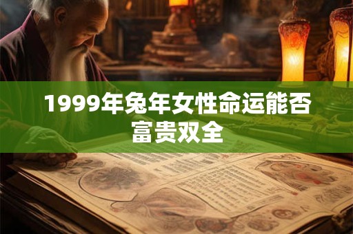 1999年兔年女性命运能否富贵双全
