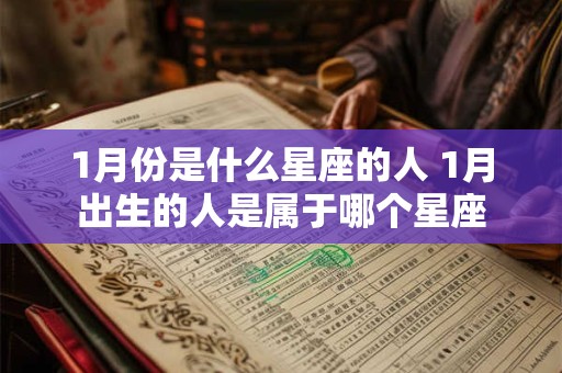 1月份是什么星座的人 1月出生的人是属于哪个星座