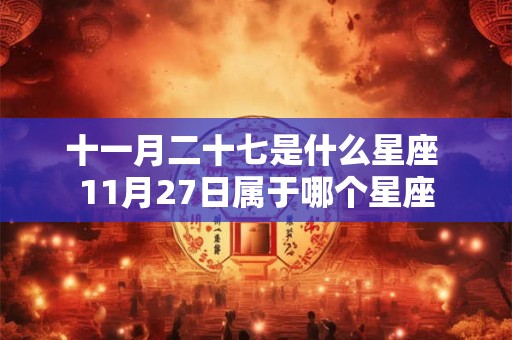 十一月二十七是什么星座 11月27日属于哪个星座