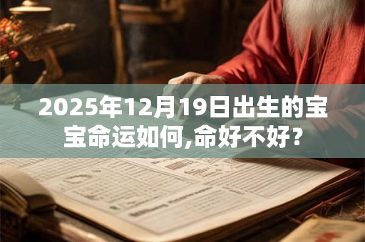 2025年12月19日出生的宝宝命运如何,命好不好？