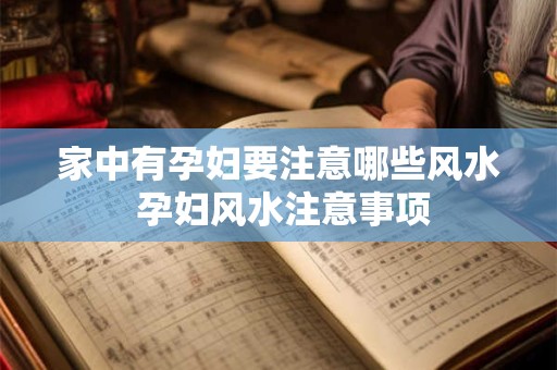 家中有孕妇要注意哪些风水 孕妇风水注意事项