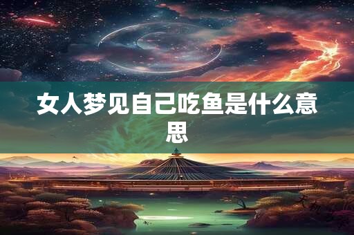 女人梦见自己吃鱼是什么意思