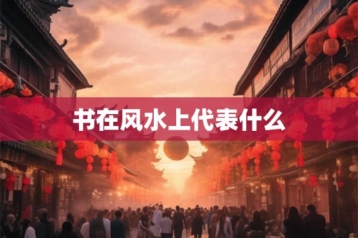书在风水上代表什么