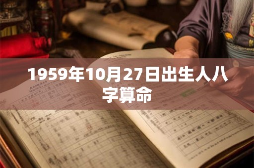 1959年10月27日出生人八字算命