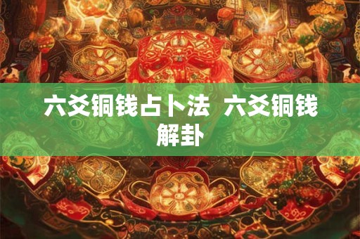 六爻铜钱占卜法  六爻铜钱解卦