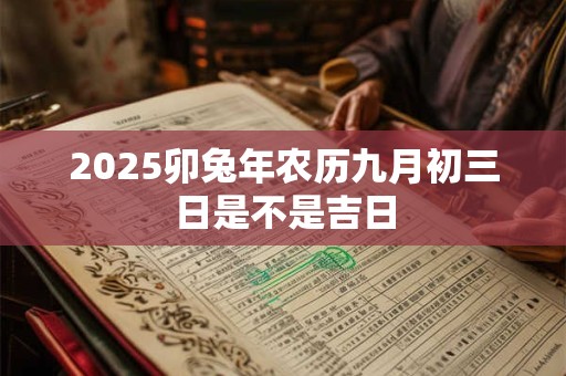 2025卯兔年农历九月初三日是不是吉日