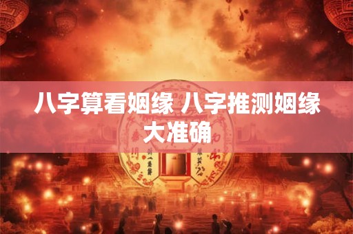 八字算看姻缘 八字推测姻缘大准确