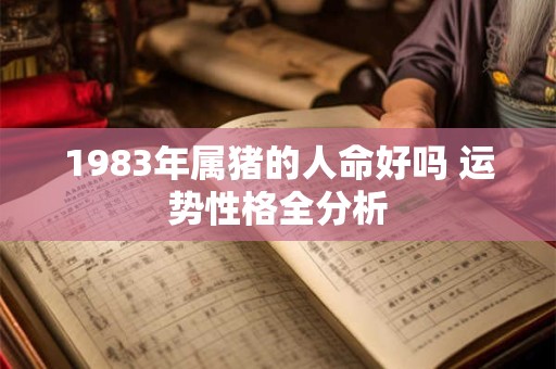 1983年属猪的人命好吗 运势性格全分析