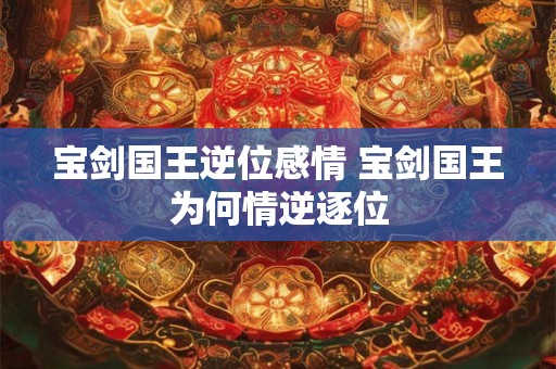 宝剑国王逆位感情 宝剑国王为何情逆逐位
