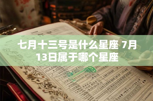 七月十三号是什么星座 7月13日属于哪个星座
