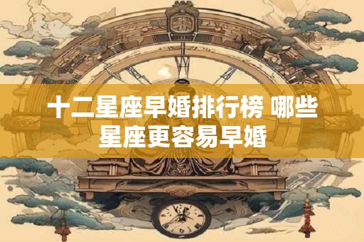 十二星座早婚排行榜 哪些星座更容易早婚