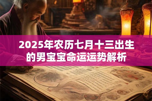 2025年农历七月十三出生的男宝宝命运运势解析