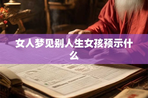 女人梦见别人生女孩预示什么