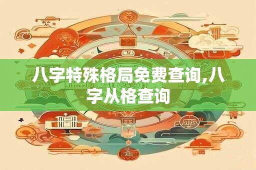 八字特殊格局免费查询,八字从格查询