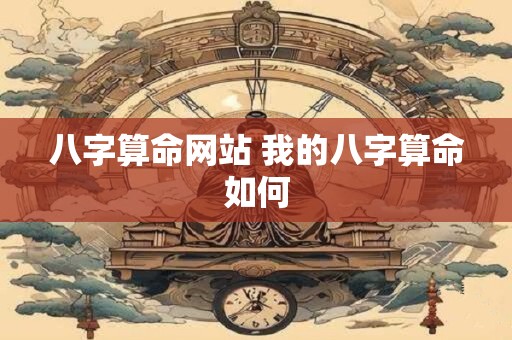 八字算命网站 我的八字算命如何