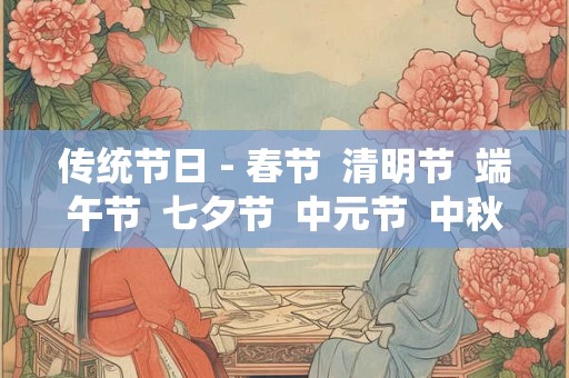 传统节日 - 春节  清明节  端午节  七夕节  中元节  中秋节