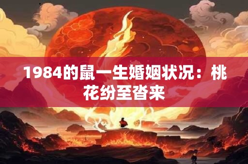 1984的鼠一生婚姻状况：桃花纷至沓来