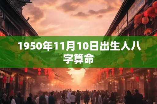 1950年11月10日出生人八字算命
