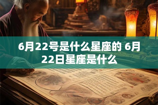 6月22号是什么星座的 6月22日星座是什么