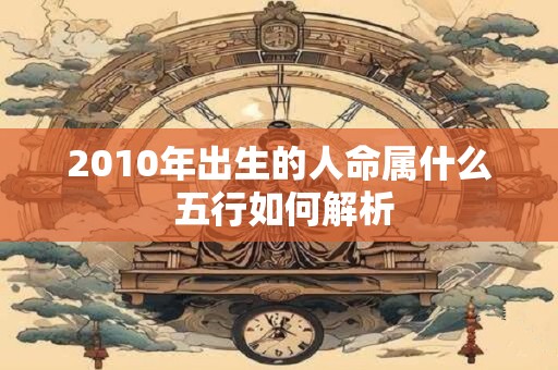 2010年出生的人命属什么 五行如何解析