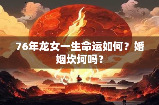 76年龙女一生命运如何？婚姻坎坷吗？