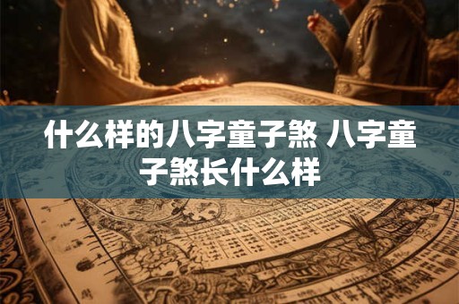 什么样的八字童子煞 八字童子煞长什么样