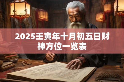 2025壬寅年十月初五日财神方位一览表