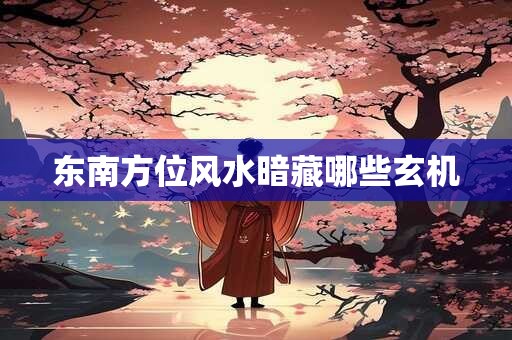 东南方位风水暗藏哪些玄机