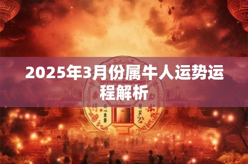 2025年3月份属牛人运势运程解析