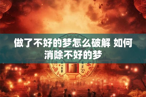 做了不好的梦怎么破解 如何消除不好的梦