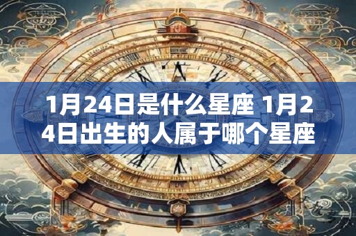 1月24日是什么星座 1月24日出生的人属于哪个星座